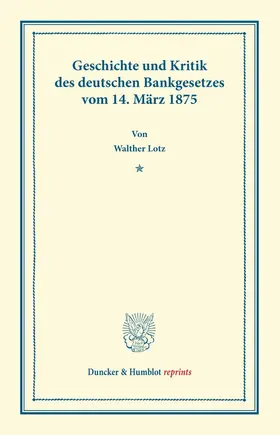 Lotz |  Geschichte und Kritik des deutschen Bankgesetzes vom 14. März 1875 | Buch |  Sack Fachmedien