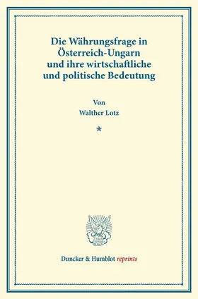 Lotz |  Die Währungsfrage in Österreich-Ungarn und ihre wirtschaftliche und politische Bedeutung. | Buch |  Sack Fachmedien