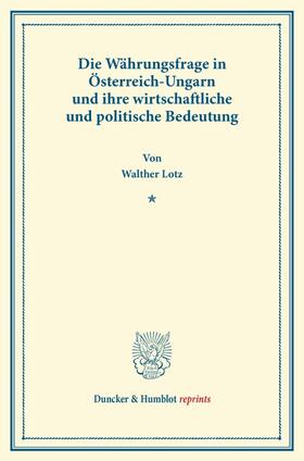 Lotz | Die Währungsfrage in Österreich-Ungarn und ihre wirtschaftliche und politische Bedeutung. | Buch | 978-3-428-16584-1 | sack.de