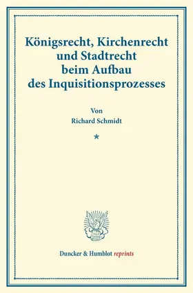 Schmidt |  Königsrecht, Kirchenrecht und Stadtrecht beim Aufbau des Inquisitionsprozesses. | Buch |  Sack Fachmedien