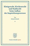 Schmidt |  Königsrecht, Kirchenrecht und Stadtrecht beim Aufbau des Inquisitionsprozesses. | Buch |  Sack Fachmedien