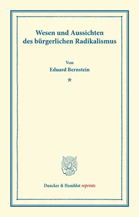 Bernstein |  Wesen und Aussichten des bürgerlichen Radikalismus. | Buch |  Sack Fachmedien