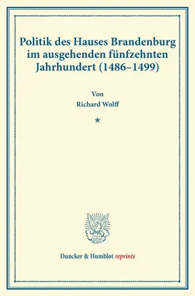 Wolff |  Politik des Hauses Brandenburg im ausgehenden fünfzehnten Jahrhundert (1486-1499). | Buch |  Sack Fachmedien