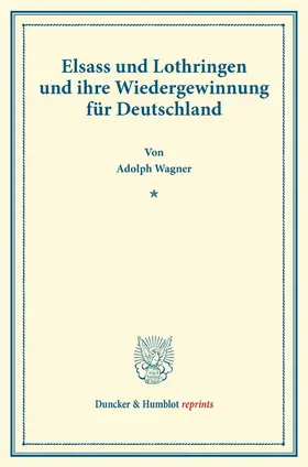 Wagner |  Elsass und Lothringen und ihre Wiedergewinnung für Deutschland | Buch |  Sack Fachmedien