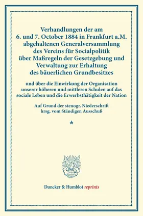 / |  Verhandlungen der am 6. und 7. October 1884 in Frankfurt a.M. abgehaltenen Generalversammlung des Vereins für Socialpolitik über Maßregeln der Gesetzgebung und Verwaltung zur Erhaltung des bäuerlichen Grundbesitzes | Buch |  Sack Fachmedien