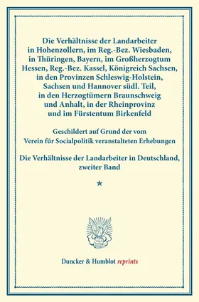 / |  Die Verhältnisse der Landarbeiter in Hohenzollern, im Reg.-Bez. Wiesbaden, in Thüringen, Bayern, im Großherzogtum Hessen, Reg.-Bez. Kassel, Königreich Sachsen, in den Provinzen Schleswig-Holstein, Sachsen und Hannover südl. Teil, in den Herzogtümern | Buch |  Sack Fachmedien
