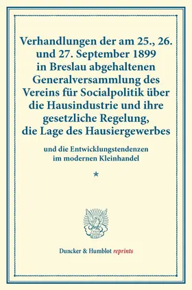 / |  Verhandlungen der am 25., 26. und 27. September 1899 in Breslau abgehaltenen Generalversammlung des Vereins für Socialpolitik über die Hausindustrie und ihre gesetzliche Regelung, die Lage des Hausiergewerbes | Buch |  Sack Fachmedien