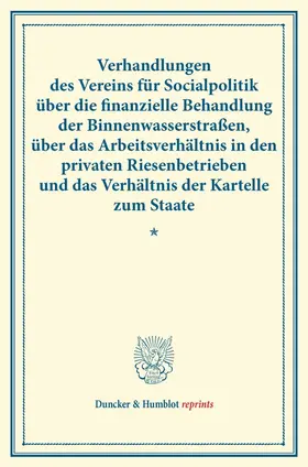 / |  Verhandlungen des Vereins für Socialpolitik über die finanzielle Behandlung der Binnenwasserstraßen, über das Arbeitsverhältnis in den privaten Riesenbetrieben und das Verhältnis der Kartelle zum Staate. | Buch |  Sack Fachmedien