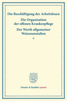 / |  Die Beschäftigung der Arbeitslosen - Die Organisation der offenen Krankenpflege - Der Werth allgemeiner Waisenanstalten. | Buch |  Sack Fachmedien