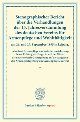  Stenographischer Bericht über die Verhandlungen der 15. Jahresversammlung des deutschen Vereins für Armenpflege und Wohlthätigkeit am 26. und 27. September 1895 in Leipzig, betreffend Armenpflege und Arbeiterversicherung, | Buch |  Sack Fachmedien