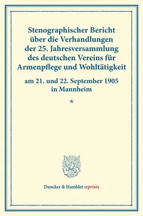 / |  Stenographischer Bericht über die Verhandlungen der 25. Jahresversammlung des deutschen Vereins für Armenpflege und Wohltätigkeit am 21. und 22. September 1905 in Mannheim. | Buch |  Sack Fachmedien