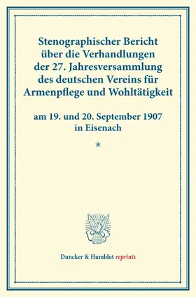 / |  Stenographischer Bericht über die Verhandlungen der 27. Jahresversammlung des deutschen Vereins für Armenpflege und Wohltätigkeit am 19. und 20. September 1907 in Eisenach. | Buch |  Sack Fachmedien