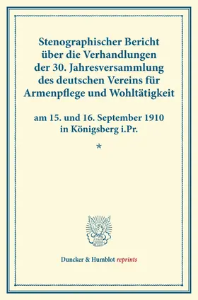 / |  Stenographischer Bericht über die Verhandlungen der 30. Jahresversammlung des deutschen Vereins für Armenpflege und Wohltätigkeit am 15. und 16. September 1910 in Königsberg i.Pr. | Buch |  Sack Fachmedien