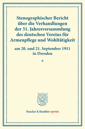 / |  Stenographischer Bericht über die Verhandlungen der 31. Jahresversammlung des deutschen Vereins für Armenpflege und Wohltätigkeit am 20. und 21. September 1911 in Dresden. | Buch |  Sack Fachmedien
