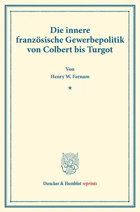 Farnam |  Die innere französische Gewerbepolitik von Colbert bis Turgot. | Buch |  Sack Fachmedien