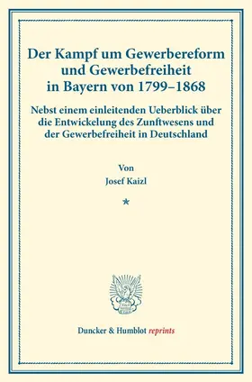 Kaizl |  Der Kampf um Gewerbereform und Gewerbefreiheit in Bayern von 1799–1868. | Buch |  Sack Fachmedien