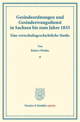 Wuttke |  Gesindeordnungen und Gesindezwangsdienst in Sachsen bis zum Jahre 1835. | Buch |  Sack Fachmedien