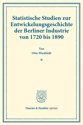 Wiedfeldt |  Statistische Studien zur Entwickelungsgeschichte der Berliner Industrie von 1720 bis 1890. | Buch |  Sack Fachmedien