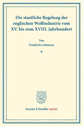 Lohmann |  Die staatliche Regelung der englischen Wollindustrie vom XV. bis zum XVIII. Jahrhundert. | Buch |  Sack Fachmedien