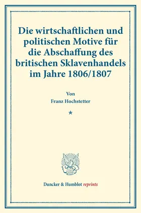 Hochstetter | Die wirtschaftlichen und politischen Motive für die Abschaffung des britischen Sklavenhandels im Jahre 1806/1807. | Buch | 978-3-428-17785-1 | sack.de