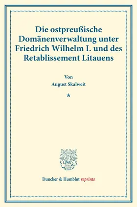 Skalweit |  Die ostpreußische Domänenverwaltung unter Friedrich Wilhelm I. und des Retablissement Litauens. | Buch |  Sack Fachmedien