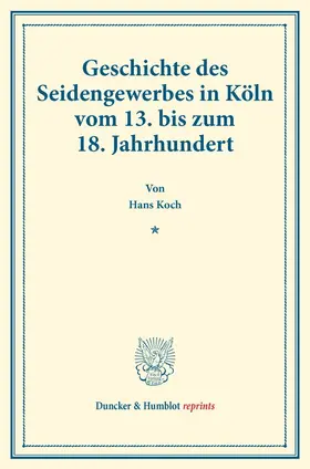 Koch |  Geschichte des Seidengewerbes in Köln vom 13. bis zum 18. Jahrhundert | Buch |  Sack Fachmedien