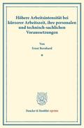 Bernhard |  Höhere Arbeitsintensität bei kürzerer Arbeitszeit, ihre personalen und technisch-sachlichen Voraussetzungen. | Buch |  Sack Fachmedien