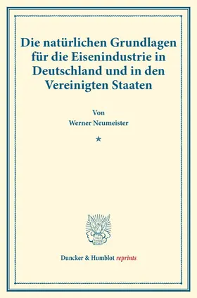 Neumeister |  Die natürlichen Grundlagen für die Eisenindustrie in Deutschland und in den Vereinigten Staaten. | Buch |  Sack Fachmedien