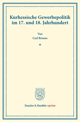Brauns |  Kurhessische Gewerbepolitik im 17. und 18. Jahrhundert. | Buch |  Sack Fachmedien