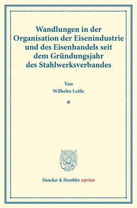 Leiße |  Wandlungen in der Organisation der Eisenindustrie und des Eisenhandels seit dem Gründungsjahr des Stahlwerksverbandes | Buch |  Sack Fachmedien