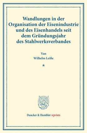 Leiße | Wandlungen in der Organisation der Eisenindustrie und des Eisenhandels seit dem Gründungsjahr des Stahlwerksverbandes | Buch | 978-3-428-17826-1 | sack.de