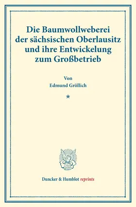 Gröllich |  Die Baumwollweberei der sächsischen Oberlausitz und ihre Entwickelung zum Großbetrieb. | Buch |  Sack Fachmedien