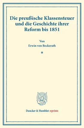 Beckerath |  Die preußische Klassensteuer und die Geschichte ihrer Reform bis 1851. | Buch |  Sack Fachmedien