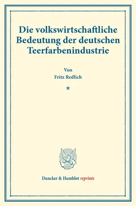 Redlich |  Die volkswirtschaftliche Bedeutung der deutschen Teerfarbenindustrie. | Buch |  Sack Fachmedien