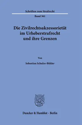 Schulze-Bühler |  Die Zivilrechtsakzessorietät im Urheberstrafrecht und ihre Grenzen. | Buch |  Sack Fachmedien