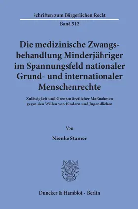Stamer | Die medizinische Zwangsbehandlung Minderjähriger im Spannungsfeld nationaler Grund- und internationaler Menschenrechte. | Buch | 978-3-428-18117-9 | sack.de