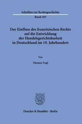 Vogl |  Der Einfluss des französischen Rechts auf die Entwicklung der Handelsgerichtsbarkeit in Deutschland im 19. Jahrhundert. | Buch |  Sack Fachmedien