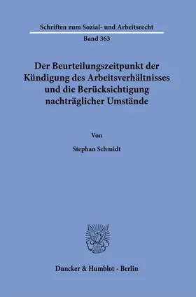 Schmidt |  Der Beurteilungszeitpunkt der Kündigung des Arbeitsverhältnisses und die Berücksichtigung nachträglicher Umstände | Buch |  Sack Fachmedien