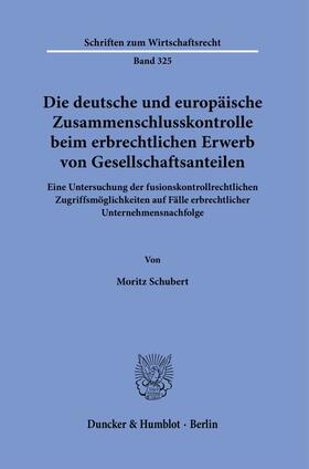 Schubert |  Die deutsche und europäische Zusammenschlusskontrolle beim erbrechtlichen Erwerb von Gesellschaftsanteilen. | Buch |  Sack Fachmedien