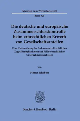 Schubert |  Die deutsche und europäische Zusammenschlusskontrolle beim erbrechtlichen Erwerb von Gesellschaftsanteilen. | Buch |  Sack Fachmedien