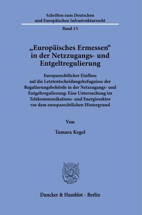 Kegel | »Europäisches Ermessen« in der Netzzugangs- und Entgeltregulierung. | Buch | 978-3-428-18248-0 | sack.de