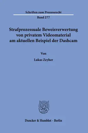 Zeyher | Strafprozessuale Beweisverwertung von privatem Videomaterial am aktuellen Beispiel der Dashcam. | Buch | 978-3-428-18329-6 | www.sack.de