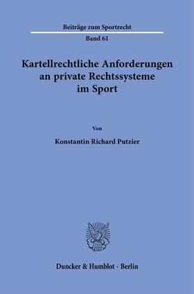 Putzier |  Kartellrechtliche Anforderungen an private Rechtssysteme im Sport. | Buch |  Sack Fachmedien