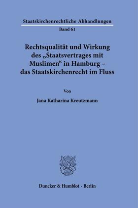 Kreutzmann | Rechtsqualität und Wirkung des »Staatsvertrages mit Muslimen« in Hamburg - das Staatskirchenrecht im Fluss. | Buch | 978-3-428-18440-8 | sack.de