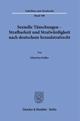 Keßler | Sexuelle Täuschungen – Strafbarkeit und Strafwürdigkeit nach deutschem Sexualstrafrecht | Buch | 978-3-428-18472-9 | sack.de