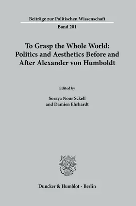 Nour Sckell / Ehrhardt / Nour | To Grasp the Whole World: Politics and Aesthetics Before and After Alexander von Humboldt. | Buch | 978-3-428-18500-9 | www.sack.de