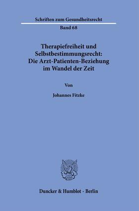 Fitzke |  Therapiefreiheit und Selbstbestimmungsrecht: Die Arzt-Patienten-Beziehung im Wandel der Zeit. | Buch |  Sack Fachmedien