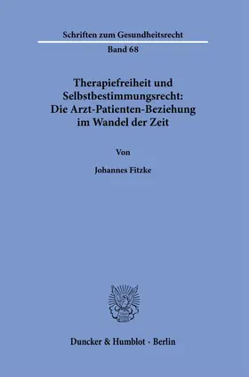 Fitzke |  Therapiefreiheit und Selbstbestimmungsrecht: Die Arzt-Patienten-Beziehung im Wandel der Zeit. | Buch |  Sack Fachmedien