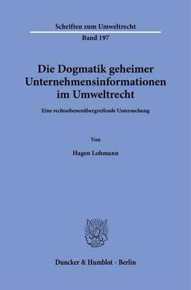 Lohmann |  Die Dogmatik geheimer Unternehmensinformationen im Umweltrecht. | Buch |  Sack Fachmedien