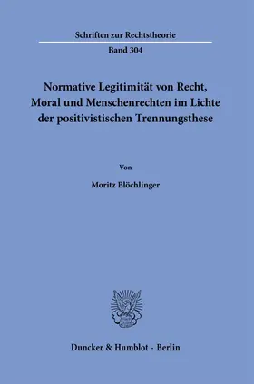 Blöchlinger |  Normative Legitimität von Recht, Moral und Menschenrechten im Lichte der positivistischen Trennungsthese. | Buch |  Sack Fachmedien